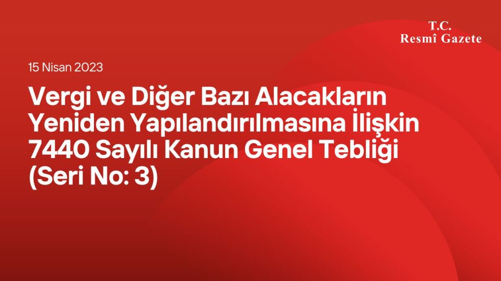 Vergi ve Diğer Bazı Alacakların Yeniden Yapılandırılmasına İlişkin 7440 Sayılı Kanun Genel Tebliği (Seri No: 3)