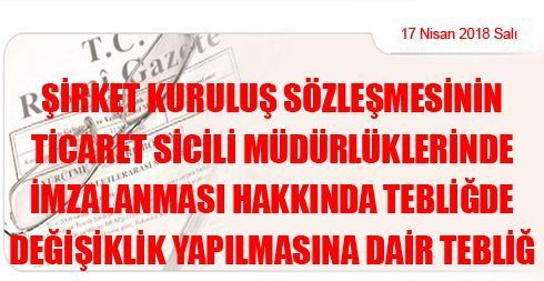 Şirket Kuruluş Sözleşmesinin Ticaret Sicili Müdürlüklerinde İmzalanması Hakkında Tebliğde Değişiklik Yapılmasına Dair Tebliğ