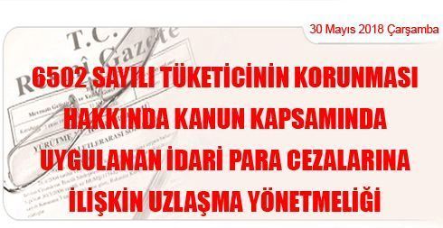 6502 Sayılı Tüketicinin Korunması Hakkında Kanun Kapsamında Uygulanan İdari Para Cezalarına İlişkin Uzlaşma Yönetmeliği