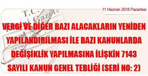 Vergi ve Diğer Bazı Alacakların Yeniden Yapılandırılması ile Bazı Kanunlarda Değişiklik Yapılmasına İlişkin 7143 Sayılı Kanun Genel Tebliği (Seri No: 2)