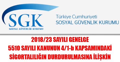 2018 / 23 Sayılı Genelge – 5510 Sayılı Kanunun 4/1-b Kapsamındaki Sigortalılığın Durdurulması