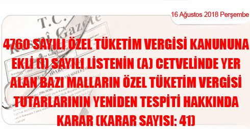 4760 Sayılı Özel Tüketim Vergisi Kanununa Ekli (I) Sayılı Listenin (A) Cetvelinde Yer Alan Bazı Malların Özel Tüketim Vergisi Tutarlarının Yeniden Tespiti Hakkında Karar (Karar Sayısı: 41)