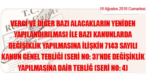 Vergi ve Diğer Bazı Alacakların Yeniden Yapılandırılması ile Bazı Kanunlarda Değişiklik Yapılmasına İlişkin 7143 Sayılı Kanun Genel Tebliği (Seri No: 3)’nde Değişiklik Yapılmasına Dair Tebliğ (Seri No: 4)