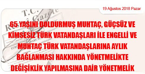 65 Yaşını Doldurmuş Muhtaç, Güçsüz ve Kimsesiz Türk Vatandaşları ile Engelli ve Muhtaç Türk Vatandaşlarına Aylık Bağlanması Hakkında Yönetmelikte Değişiklik Yapılmasına Dair Yönetmelik