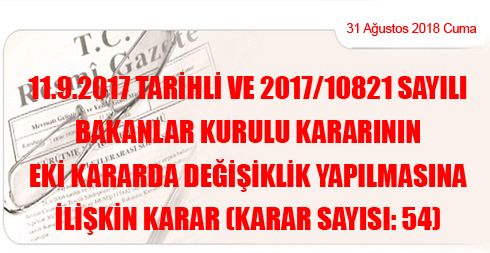 11.9.2017 Tarihli ve 2017/10821 Sayılı Bakanlar Kurulu Kararının Eki Kararda Değişiklik Yapılmasına İlişkin Karar (Karar Sayısı: 54)
