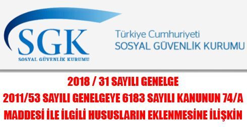 2018 / 31 Sayılı Genelge – 2011/53 Sayılı Genelgeye 6183 Sayılı Kanunun 74/A Maddesi İle İlgili Hususların Eklenmesine İlişkin