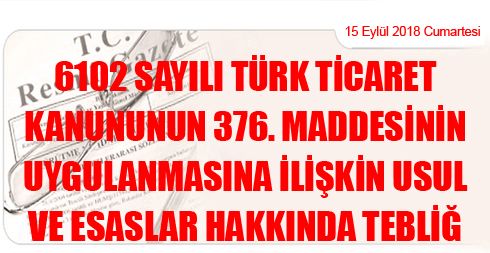 6102 Sayılı Türk Ticaret Kanununun 376 ncı Maddesinin Uygulanmasına İlişkin Usul ve Esaslar Hakkında Tebliğ