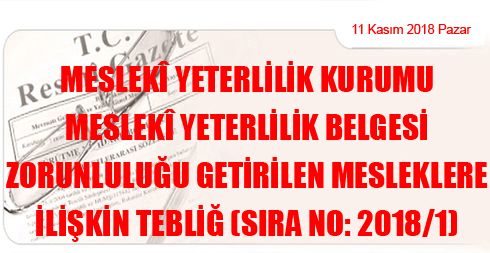Meslekî Yeterlilik Kurumu Meslekî Yeterlilik Belgesi Zorunluluğu Getirilen Mesleklere İlişkin Tebliğ (Sıra No: 2018/1)