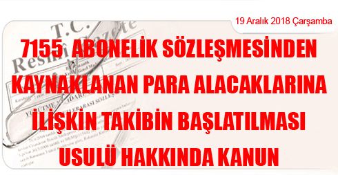 7155 Abonelik Sözleşmesinden Kaynaklanan Para Alacaklarına İlişkin Takibin Başlatılması Usulü Hakkında Kanun
