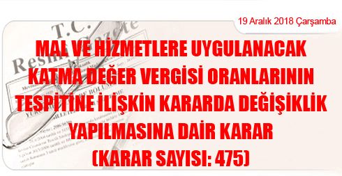 Mal ve Hizmetlere Uygulanacak Katma Değer Vergisi Oranlarının Tespitine İlişkin Kararda Değişiklik Yapılmasına Dair Karar (Karar Sayısı: 475)