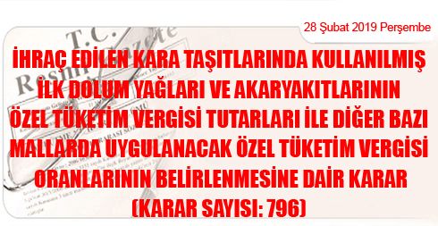 İhraç Edilen Kara Taşıtlarında Kullanılmış İlk Dolum Yağları ve Akaryakıtlarının Özel Tüketim Vergisi Tutarları ile Diğer Bazı Mallarda Uygulanacak Özel Tüketim Vergisi Oranlarının Belirlenmesine Dair Karar (Karar Sayısı: 796)