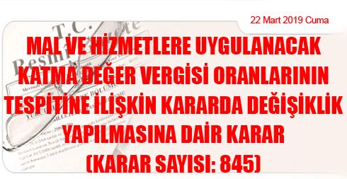Mal ve Hizmetlere Uygulanacak Katma Değer Vergisi Oranlarının Tespitine İlişkin Kararda Değişiklik Yapılmasına Dair Karar (Karar Sayısı: 845)