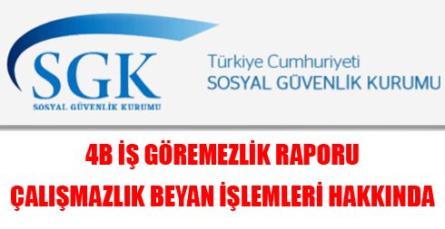 4B İş Göremezlik Raporu Çalışmazlık Beyan İşlemleri Hakkında Duyuru
