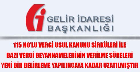 115 nolu Vergi Usul Kanunu Sirküleri ile bazı vergi beyannamelerinin verilme süreleri yeni bir belirleme yapılıncaya kadar uzatılmıştır