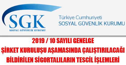 2019 / 10 Sayılı Genelge – Şirket kuruluşu aşamasında çalıştırılacağı bildirilen sigortalıların tescil işlemleri