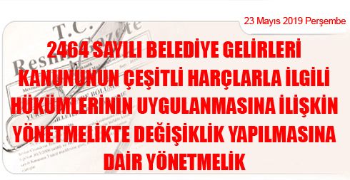 2464 Sayılı Belediye Gelirleri Kanununun Çeşitli Harçlarla İlgili Hükümlerinin Uygulanmasına İlişkin Yönetmelikte Değişiklik Yapılmasına Dair Yönetmelik
