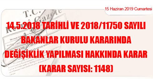 14/5/2018 Tarihli ve 2018/11750 Sayılı Bakanlar Kurulu Kararında Değişiklik Yapılması Hakkında Karar (Karar Sayısı: 1148)