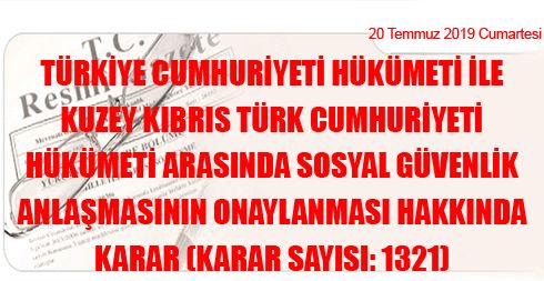 Türkiye Cumhuriyeti Hükümeti ile Kuzey Kıbrıs Türk Cumhuriyeti Hükümeti Arasında Sosyal Güvenlik Anlaşmasının Onaylanması Hakkında Karar (Karar Sayısı: 1321)