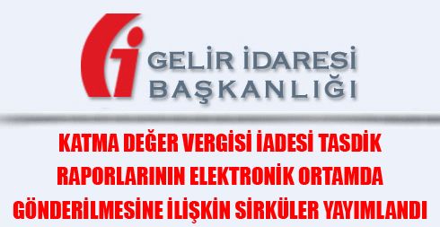Katma Değer Vergisi İadesi Tasdik Raporlarının Elektronik Ortamda Gönderilmesine İlişkin Sirküler Yayımlandı