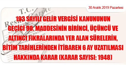 193 Sayılı Gelir Vergisi Kanununun Geçici 90 ıncı Maddesinin Birinci, Üçüncü ve Altıncı Fıkralarında Yer Alan Sürelerin, Bitim Tarihlerinden İtibaren 6 Ay Uzatılması Hakkında Karar (Karar Sayısı: 1948)