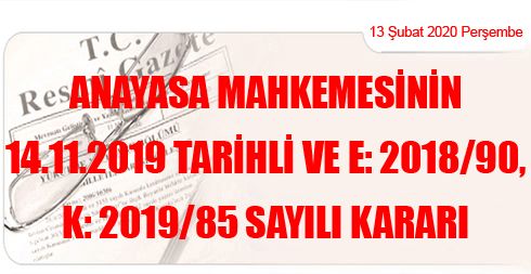 Anayasa Mahkemesinin 14.11.2019 Tarihli ve E: 2018/90, K: 2019/85 Sayılı Kararı