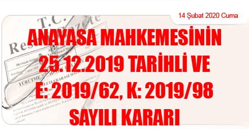 Anayasa Mahkemesinin 25.12.2019 Tarihli ve E: 2019/62, K: 2019/98 Sayılı Kararı