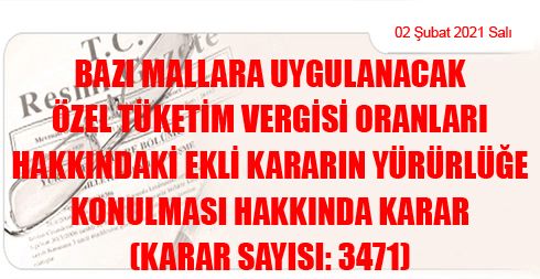 Bazı Mallara Uygulanacak Özel Tüketim Vergisi Oranları Hakkındaki Ekli Kararın Yürürlüğe Konulması Hakkında Karar (Karar Sayısı: 3471)