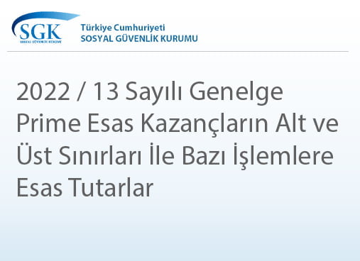 2022 / 13 Sayılı Genelge Prime Esas Kazançların Alt ve Üst Sınırları İle Bazı İşlemlere Esas Tutarlar