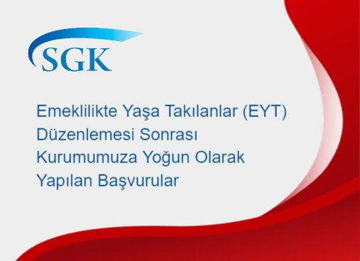 Emeklilikte Yaşa Takılanlar (EYT) Düzenlemesi Sonrası Kurumumuza Yoğun Olarak Yapılan Başvurular