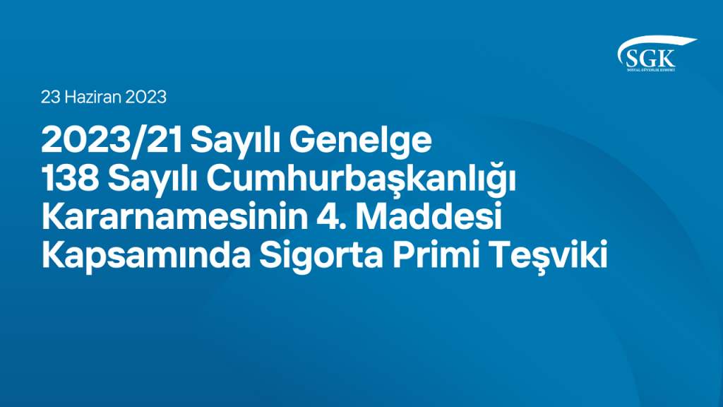 2023/21 Sayılı Genelge 138 Sayılı Cumhurbaşkanlığı Kararnamesinin 4. Maddesi Kapsamında Sigorta Primi Teşviki
