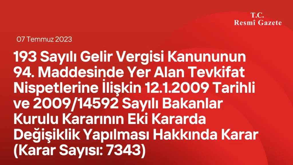 193 Sayılı Gelir Vergisi Kanununun 94. Maddesinde Yer Alan Tevkifat Nispetlerine İlişkin 12/1/2009 Tarihli ve 2009/14592 Sayılı Bakanlar Kurulu Kararının Eki Kararda Değişiklik Yapılması Hakkında Karar (Karar Sayısı: 7343) 193 Sayılı Gelir Vergisi Kanununun 94. Maddesinde Yer Alan Tevkifat Nispetlerine İlişkin 12/1/2009 Tarihli ve 2009/14592 Sayılı Bakanlar Kurulu Kararının Eki Kararda Değişiklik Yapılması Hakkında Karar (Karar Sayısı: 7343)