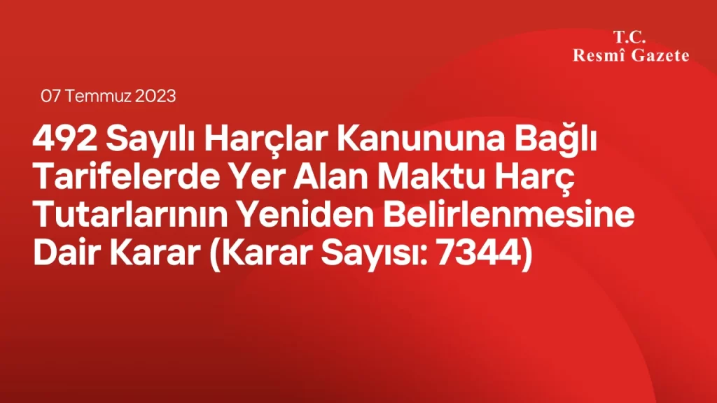 492 Sayılı Harçlar Kanununa Bağlı Tarifelerde Yer Alan Maktu Harç Tutarlarının Yeniden Belirlenmesine Dair Karar (Karar Sayısı: 7344) 492 Sayılı Harçlar Kanununa Bağlı Tarifelerde Yer Alan Maktu Harç Tutarlarının Yeniden Belirlenmesine Dair Karar (Karar Sayısı: 7344)