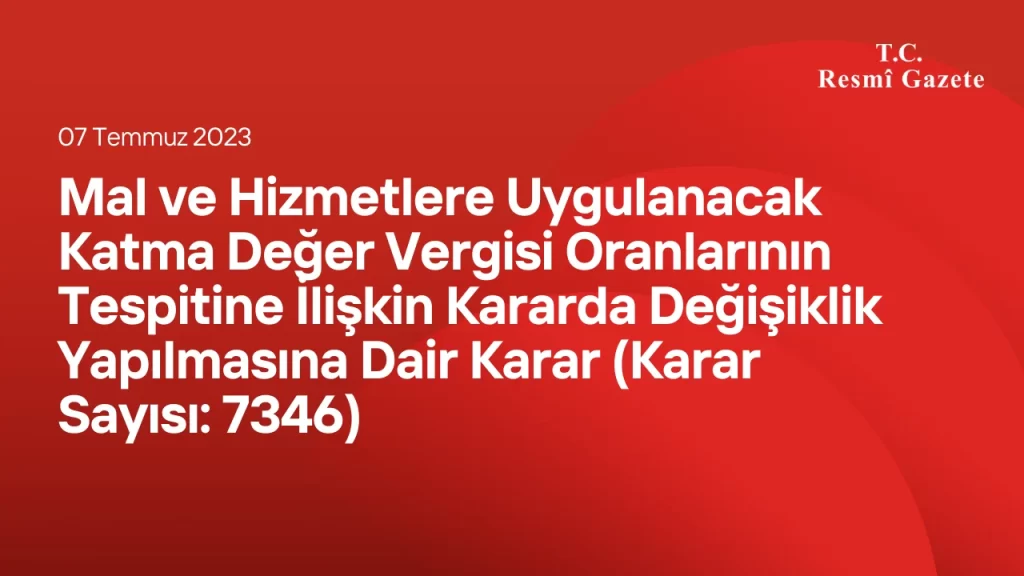 Mal ve Hizmetlere Uygulanacak Katma Değer Vergisi Oranlarının Tespitine İlişkin Kararda Değişiklik Yapılmasına Dair Karar (Karar Sayısı: 7346) Mal ve Hizmetlere Uygulanacak Katma Değer Vergisi Oranlarının Tespitine İlişkin Kararda Değişiklik Yapılmasına Dair Karar (Karar Sayısı: 7346)
