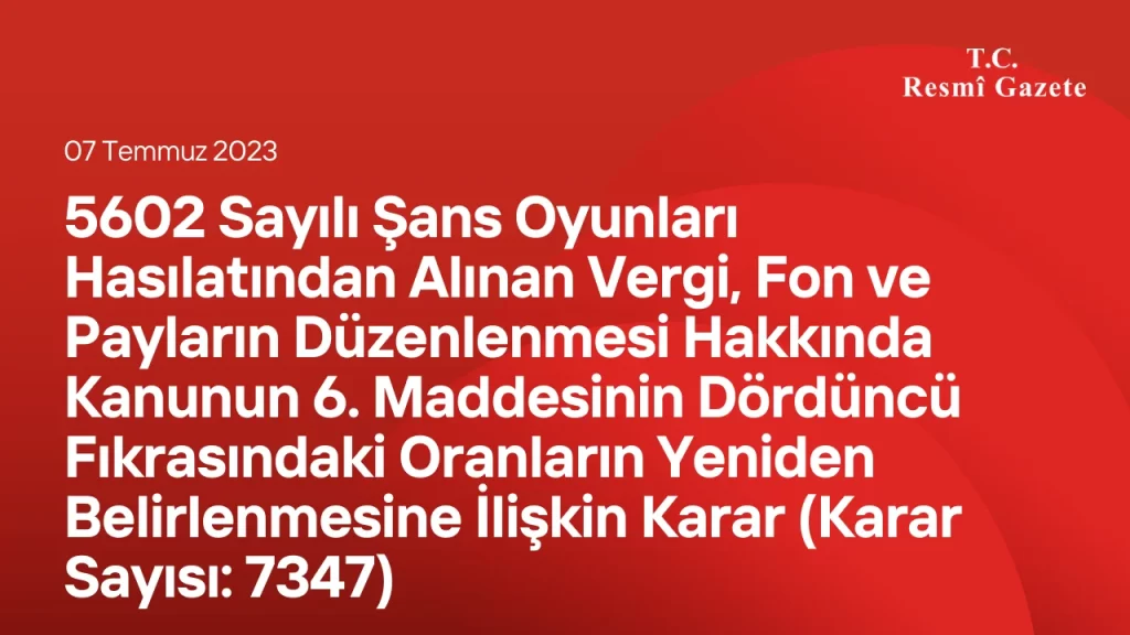 5602 Sayılı Şans Oyunları Hasılatından Alınan Vergi, Fon ve Payların Düzenlenmesi Hakkında Kanunun 6 ncı Maddesinin Dördüncü Fıkrasındaki Oranların Yeniden Belirlenmesine İlişkin Karar (Karar Sayısı: 7347) 5602 Sayılı Şans Oyunları Hasılatından Alınan Vergi, Fon ve Payların Düzenlenmesi Hakkında Kanunun 6 ncı Maddesinin Dördüncü Fıkrasındaki Oranların Yeniden Belirlenmesine İlişkin Karar (Karar Sayısı: 7347)