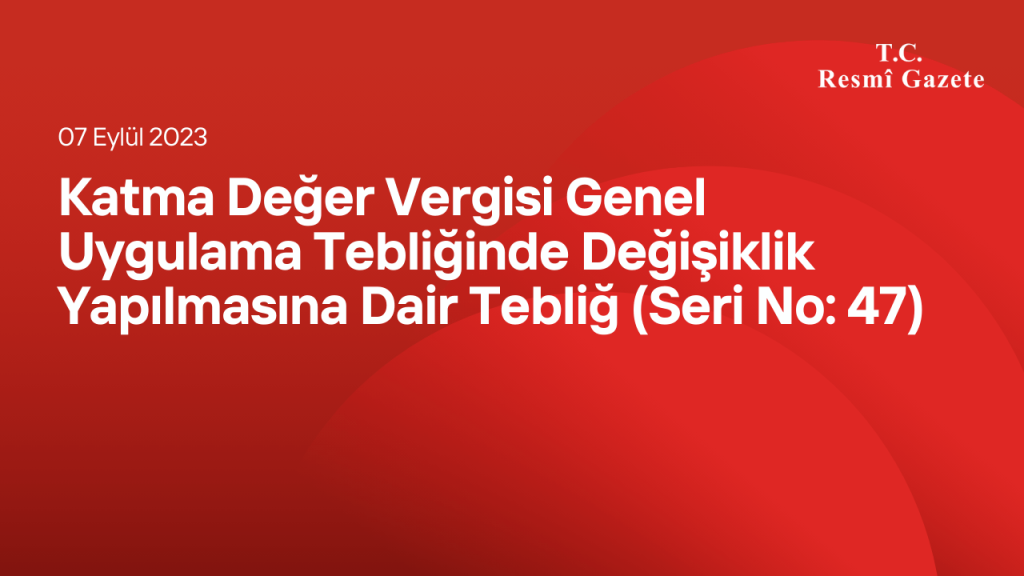 Katma Değer Vergisi Genel Uygulama Tebliğinde Değişiklik Yapılmasına Dair Tebliğ (Seri No: 47)