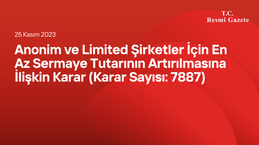 Anonim ve Limited Şirketler İçin En Az Sermaye Tutarının Artırılmasına İlişkin Karar (Karar Sayısı: 7887)