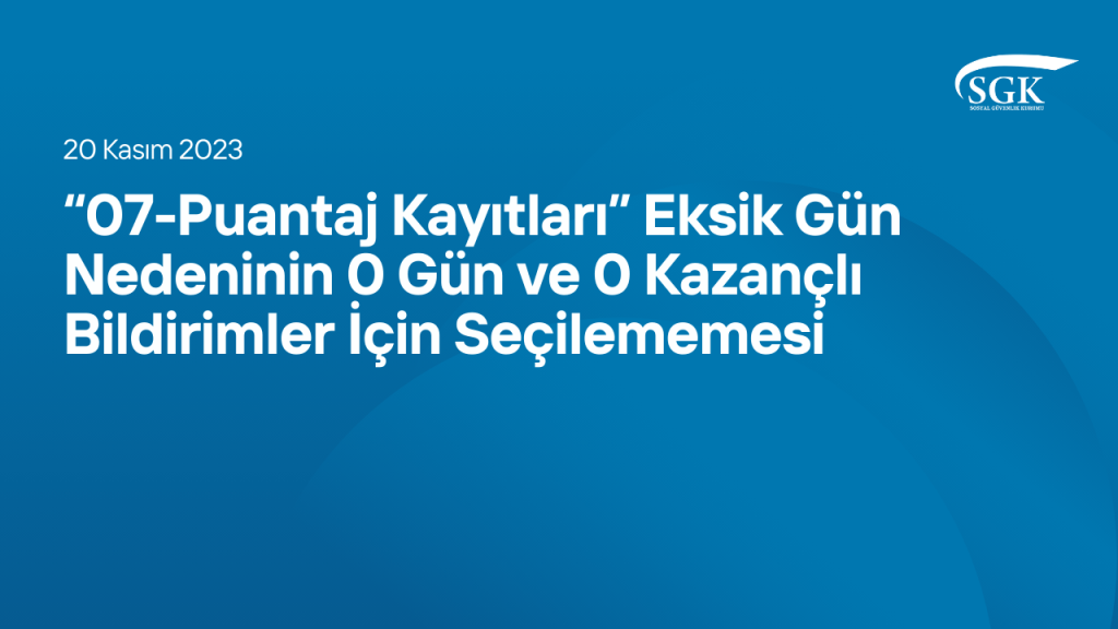 “07-Puantaj Kayıtları” Eksik Gün Nedeninin 0 Gün ve 0 Kazançlı Bildirimler İçin Seçilememesi