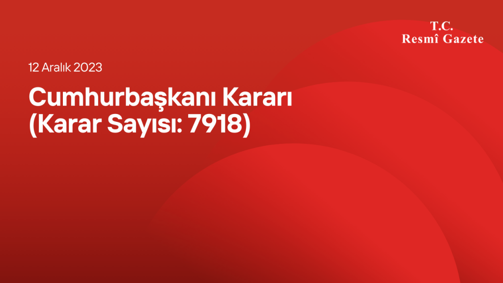 Cumhurbaşkanı Kararı (Karar Sayısı: 7918) Cumhurbaşkanı Kararı (Karar Sayısı 7918)