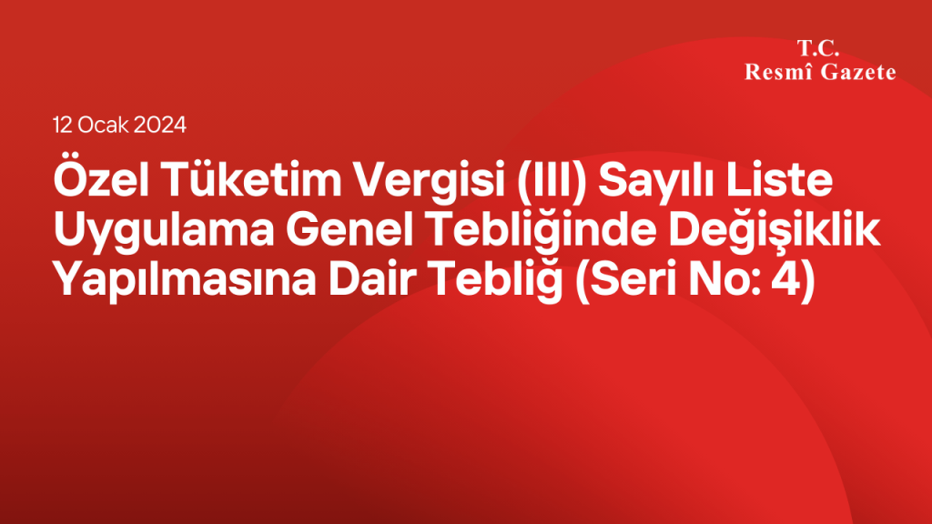 Özel Tüketim Vergisi (III) Sayılı Liste Uygulama Genel Tebliğinde Değişiklik Yapılmasına Dair Tebliğ (Seri No 4)