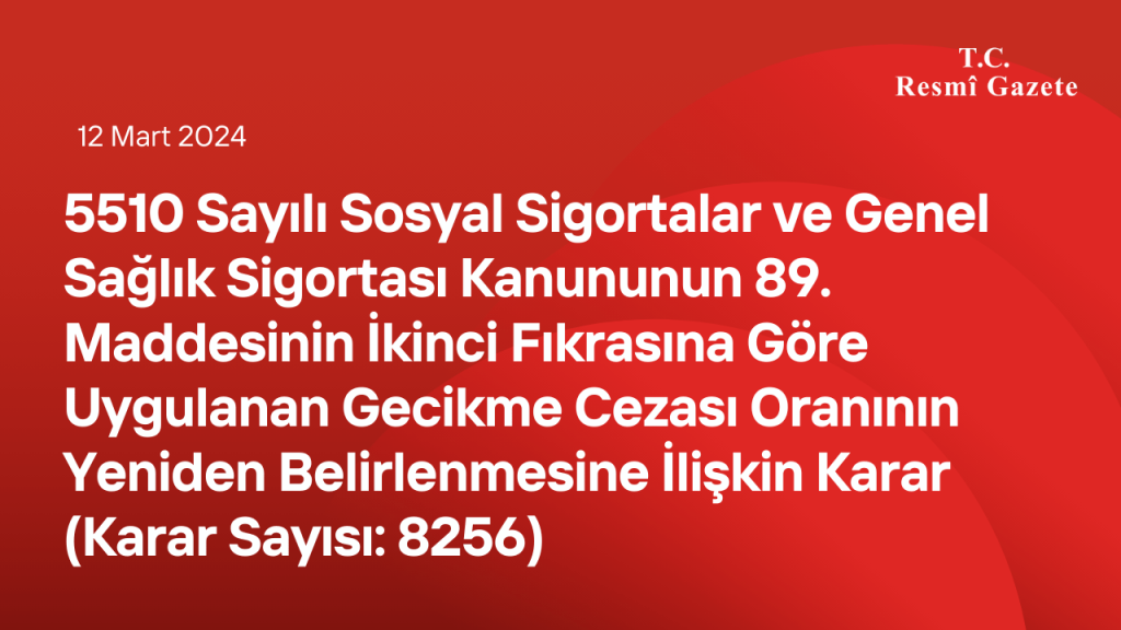 5510 Sayılı Sosyal Sigortalar ve Genel Sağlık Sigortası Kanununun 89. Maddesinin İkinci Fıkrasına Göre Uygulanan Gecikme Cezası Oranının Yeniden Belirlenmesine İlişkin Karar (Karar Sayısı: 8256)