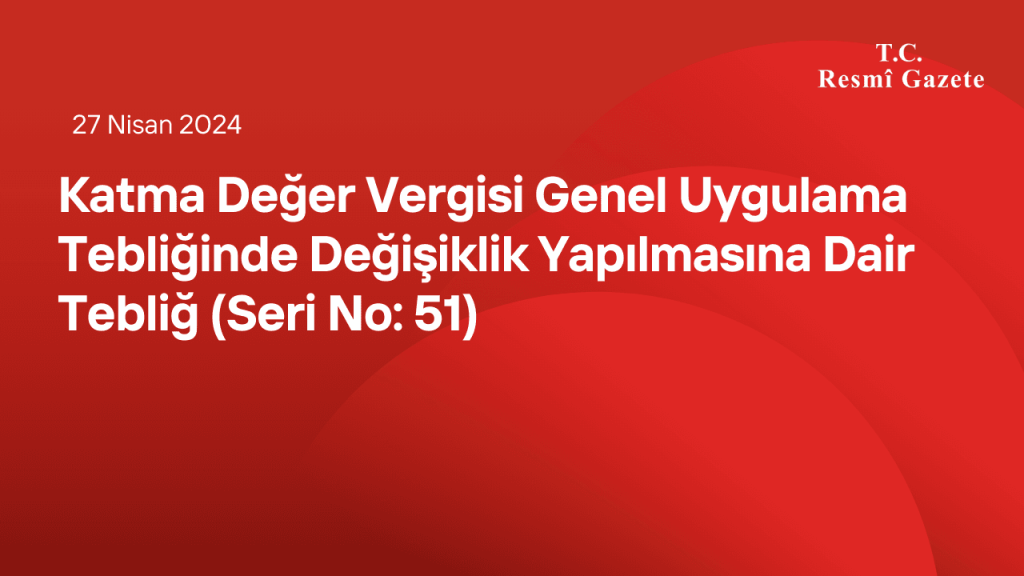 Katma Değer Vergisi Genel Uygulama Tebliğinde Değişiklik Yapılmasına Dair Tebliğ (Seri No: 51)