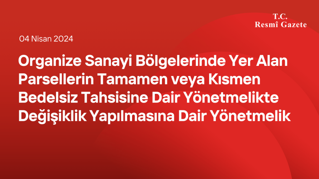 Organize Sanayi Bölgelerinde Yer Alan Parsellerin Tamamen veya Kısmen Bedelsiz Tahsisine Dair Yönetmelikte Değişiklik Yapılmasına Dair Yönetmelik