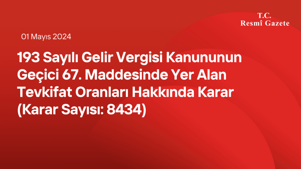 193 Sayılı Gelir Vergisi Kanununun Geçici 67. Maddesinde Yer Alan Tevkifat Oranları Hakkında Karar (Karar Sayısı: 8434)