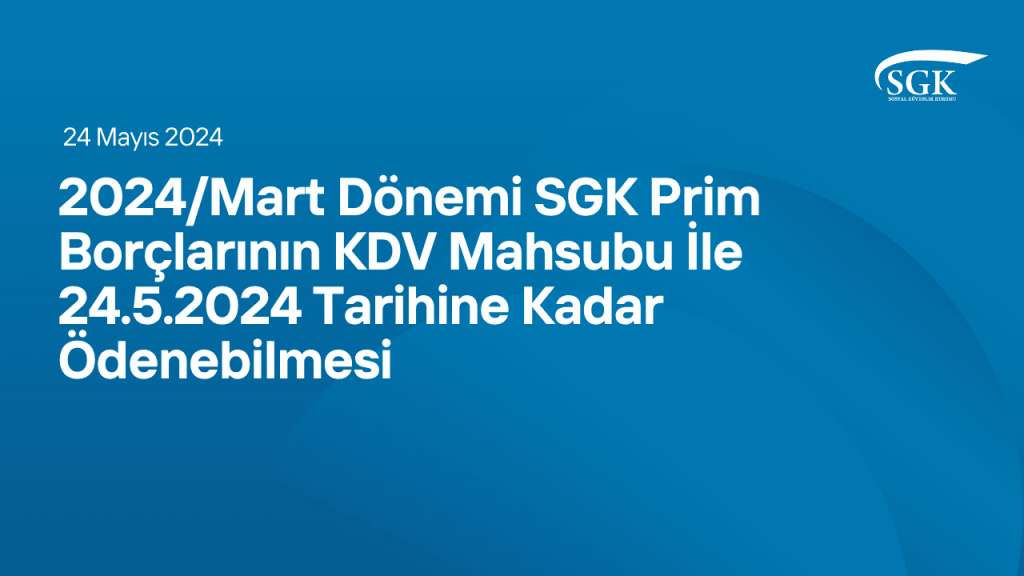 2024/Mart Dönemi Sgk Prim Borçlarının Kdv Mahsubu İle 24/5/2024 Tarihine Kadar Ödenebilmesi