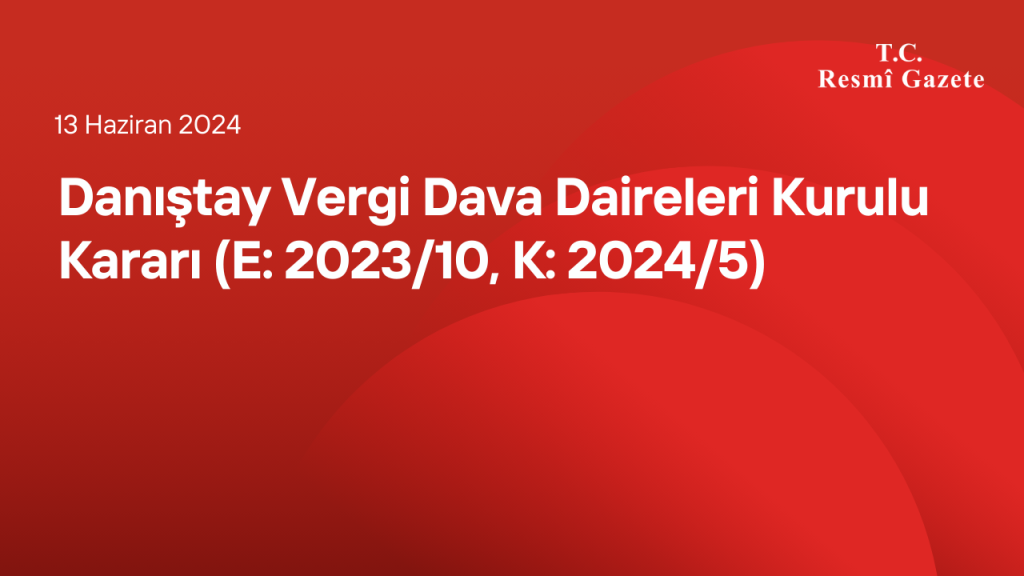 Danıştay Vergi Dava Daireleri Kurulu Kararı (E: 2023/10, K: 2024/5)