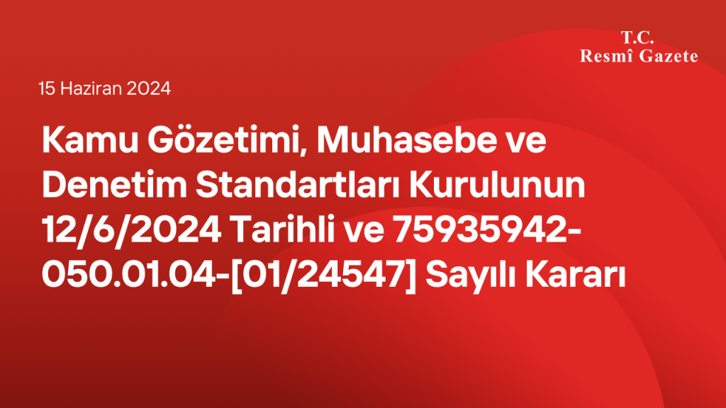 Kamu Gözetimi, Muhasebe ve Denetim Standartları Kurulunun 12.6.2024 Tarihli ve 75935942-050.01.04-[0124547] Sayılı Kararı