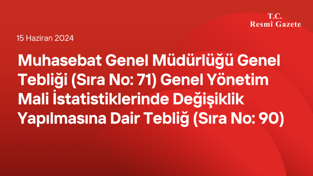 Muhasebat Genel Müdürlüğü Genel Tebliği (Sıra No: 71) Genel Yönetim Mali İstatistiklerinde Değişiklik Yapılmasına Dair Tebliğ (Sıra No: 90)