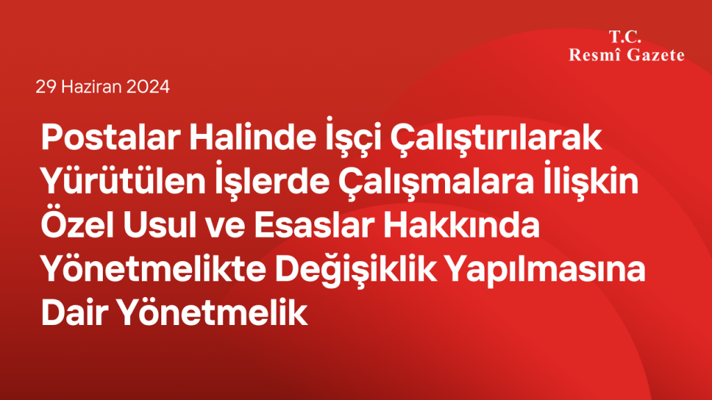 Postalar Halinde İşçi Çalıştırılarak Yürütülen İşlerde Çalışmalara İlişkin Özel Usul ve Esaslar Hakkında Yönetmelikte Değişiklik Yapılmasına Dair Yönetmelik