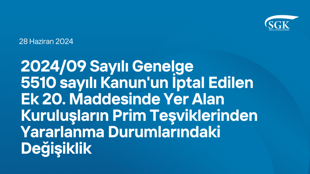 2024/09 Sayılı Genelge - 5510 sayılı Kanun'un İptal Edilen Ek 20. Maddesinde Yer Alan Kuruluşların Prim Teşviklerinden Yararlanma Durumlarındaki Değişiklik