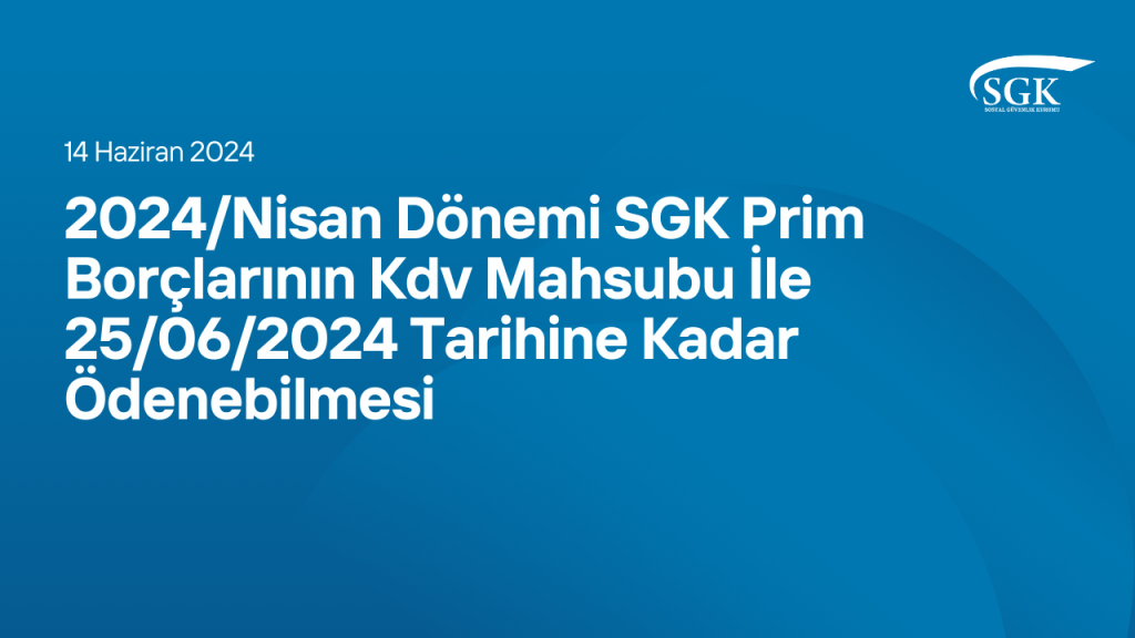 2024/Nisan Dönemi SGK Prim Borçlarının Kdv Mahsubu İle 25/06/2024 Tarihine Kadar Ödenebilmesi